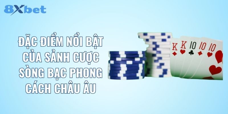 Đặc điểm nổi bật của sảnh cược sòng bạc phong cách châu Âu