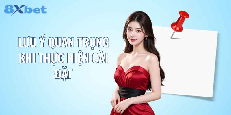 Lưu ý quan trọng khi thực hiện cài đặt