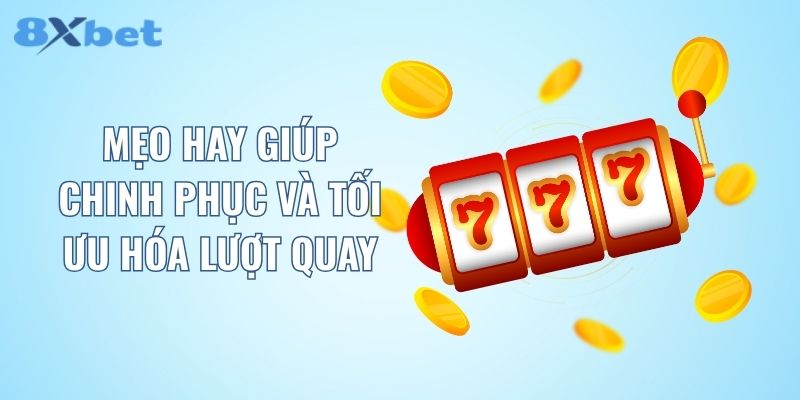 Mẹo hay giúp chinh phục và tối ưu hóa lượt quay