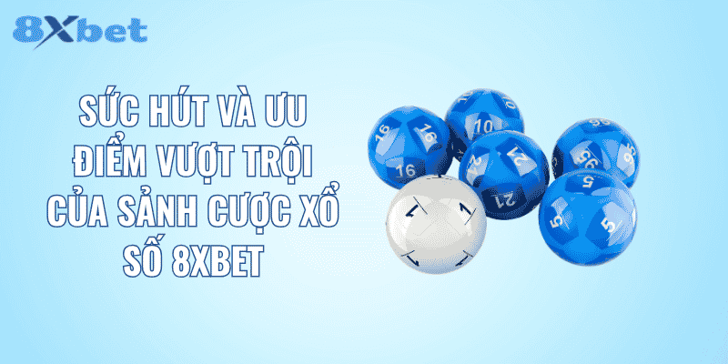 Sức hút và ưu điểm vượt trội của sảnh cược xổ số 8XBET